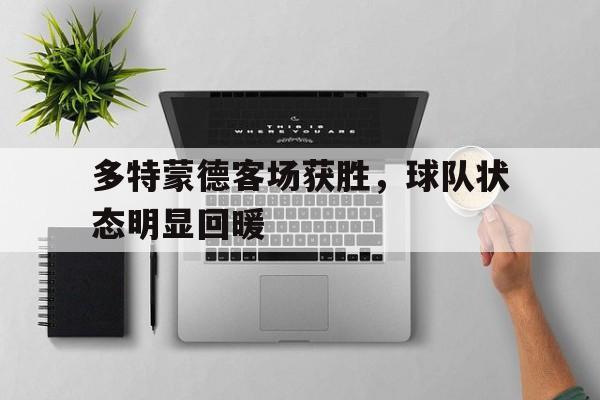多特蒙德客场获胜，球队状态明显回暖